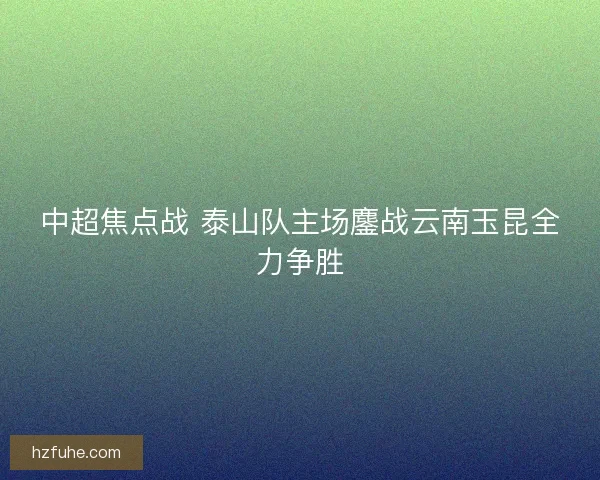 中超焦点战 泰山队主场鏖战云南玉昆全力争胜